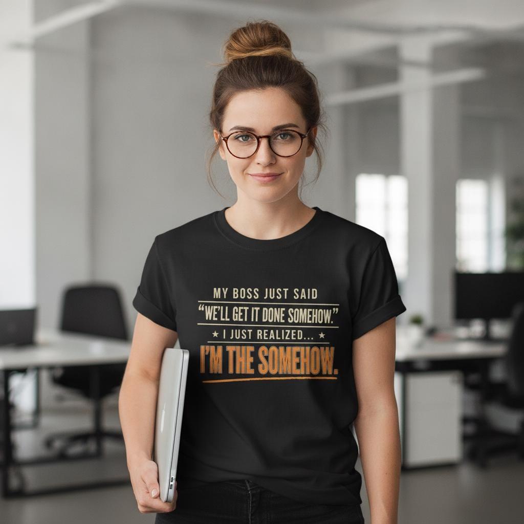 I'm The Somehow Shirt | Funny Work Meme Tee | Sarcastic Office Coworker T-Shirt