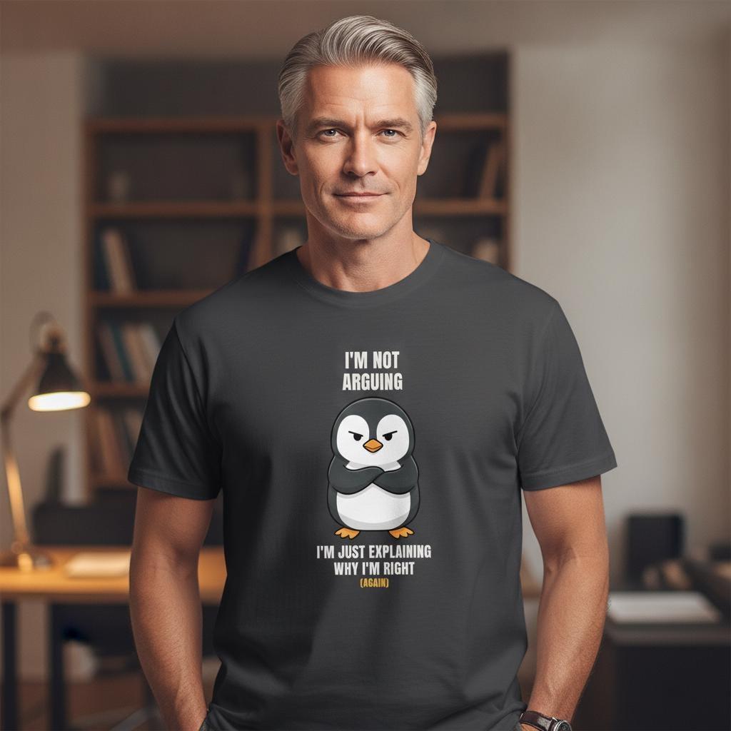 Funny Sarcastic Shirt | I'm Not Arguing I'm Just Explaining Why I'm Right Again | Cute Penguin Tee | Gift For Him