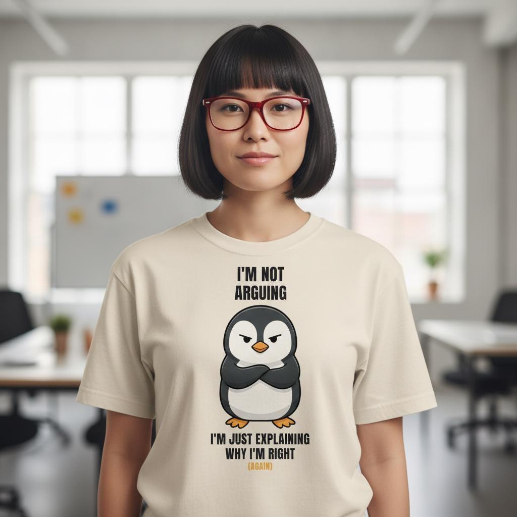 Funny Sarcastic Shirt | I'm Not Arguing I'm Just Explaining Why I'm Right Again | Cute Penguin Tee | Gift For Him