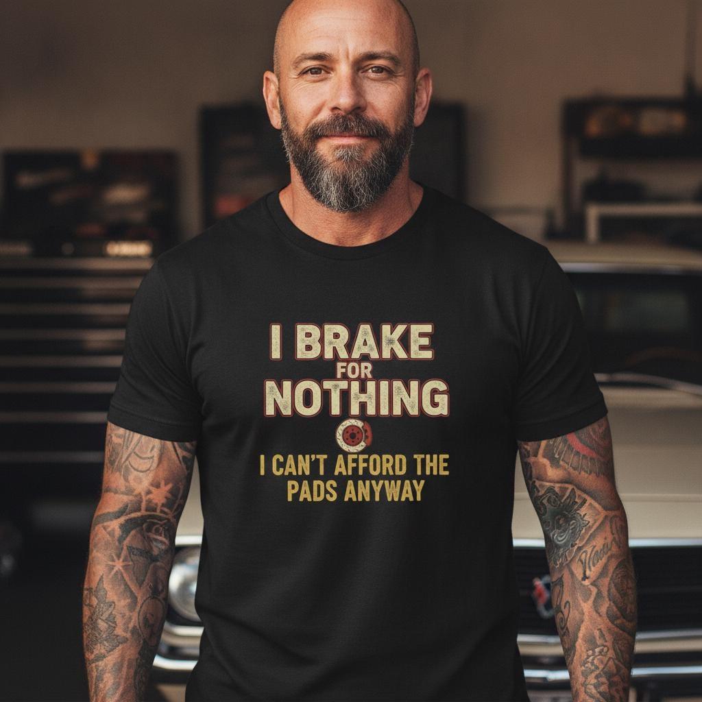 Funny Car Guy T-Shirt | I Brake for Nothing Gearhead Mechanic Tee