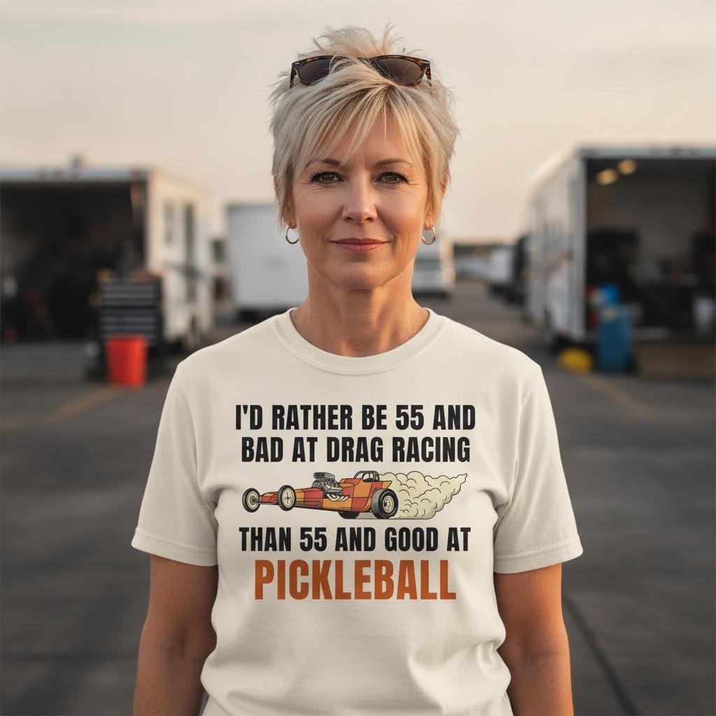 Funny Drag Racing Shirt | I'd Rather Be 55 And Bad At Drag Racing Than Good At Pickleball | Gearhead Tee