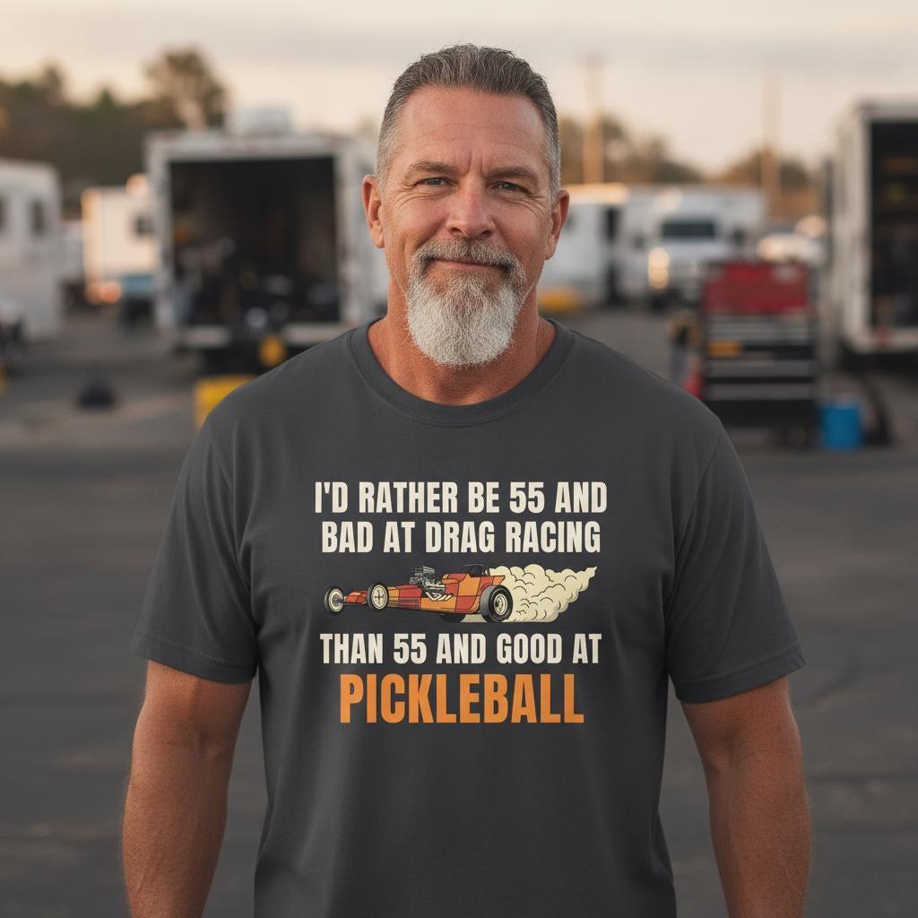 Funny Drag Racing Shirt | I'd Rather Be 55 And Bad At Drag Racing Than Good At Pickleball | Gearhead Tee