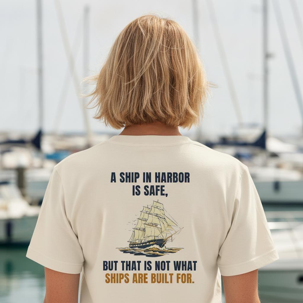 Sailing Shirt | A Ship In Harbor Is Safe But That Is Not What Ships Are Built For | Tall Ship Nautical Tee