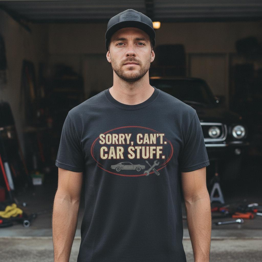 Sorry Can't Car Stuff T-Shirt | Gearhead Garage Humor Tee | Muscle Car Lover Shirt