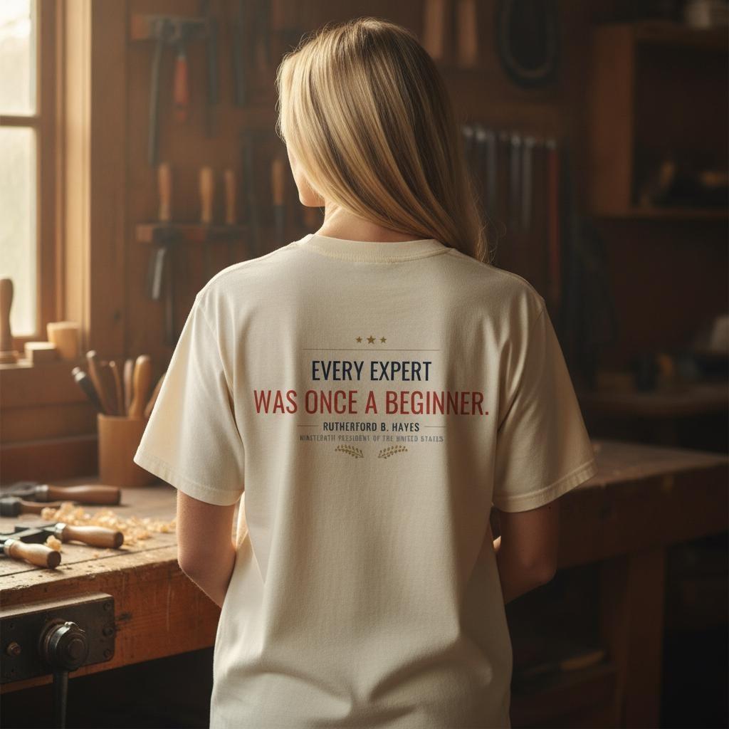 Every Expert Was Once A Beginner Shirt | Rutherford B Hayes Quote Tee | Motivational Teacher Gift | Garment Dyed